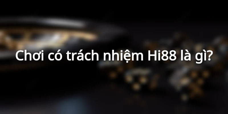 Trách nhiệm khi tham hia cá cược Hi88