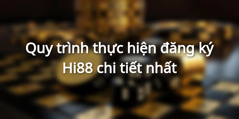 Quy trình thực hiện đăng ký Hi88 chi tiết nhất