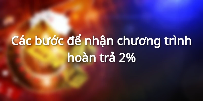 Các bước để nhận chương trình hoàn trả 2%