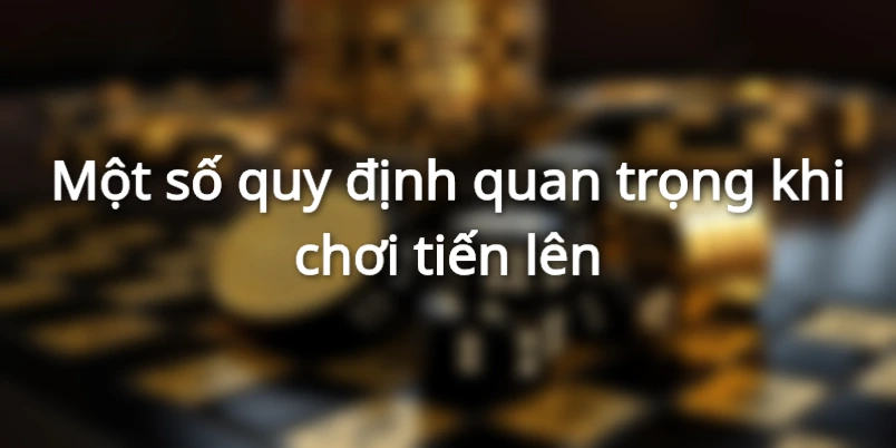 Một số quy định quan trọng khi chơi tiến lên
