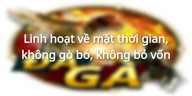 Linh hoạt về thời gian không cần bỏ vốn