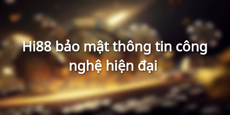 Hi88 bảo mật thông tin công nghệ hiện đại&nbsp;