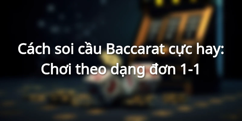 Một số phương pháp đánh theo đuôi cầu Baccarat hữu hiệu