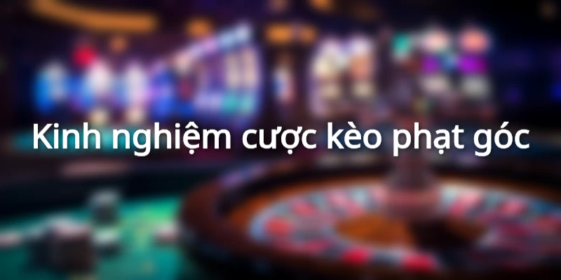 Các thể loại kèo phạt góc bạn nên đặt cược