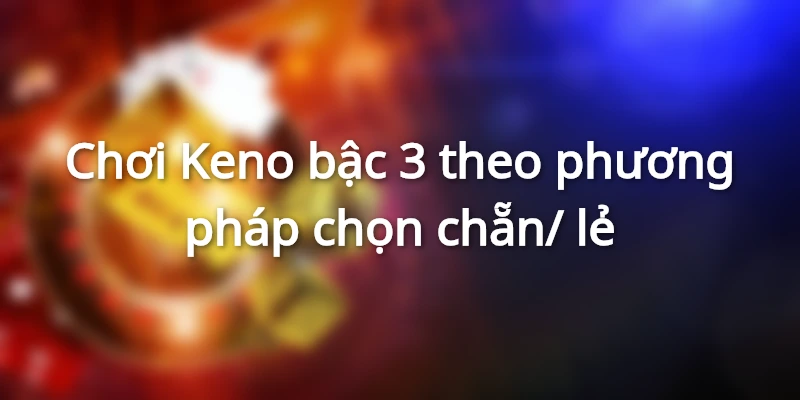 cach-choi-keno-bac-3-theo-chan-le