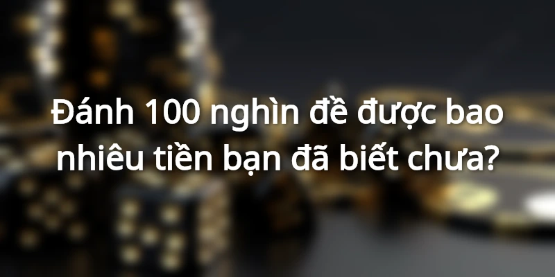 100-nghin-de-duoc-bao-nhieu-tien