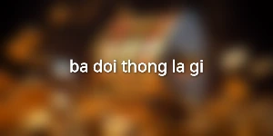 ba-doi-thong-la-gi