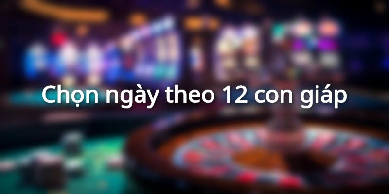 chon-ngay-theo-12-con-giap