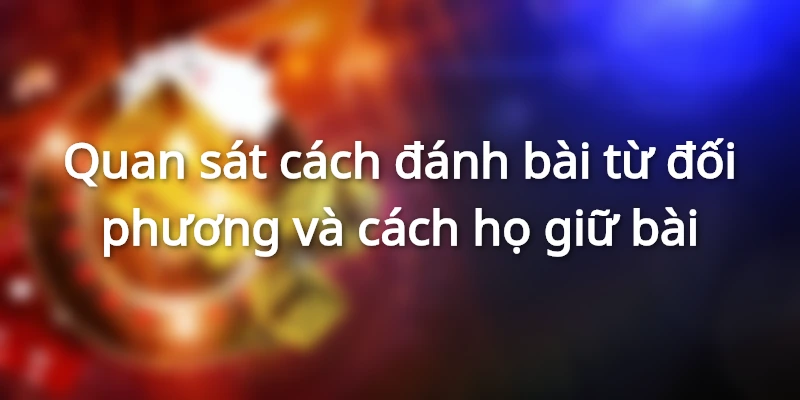 quan-sat-cach-danh-va-giu-bai-tu-doi-thu