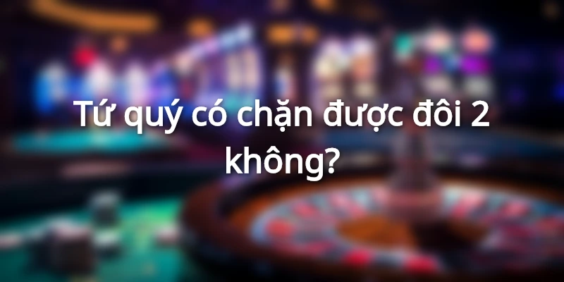 tu-quy-co-chan-duoc-2-khong