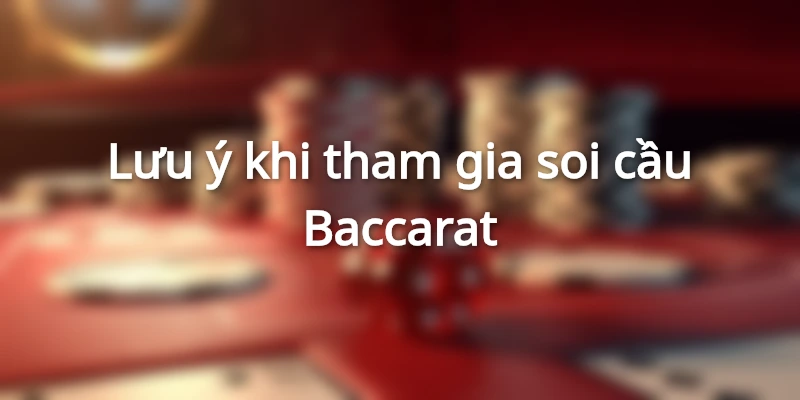 Luu-y-khi-soi-cau-baccarat
