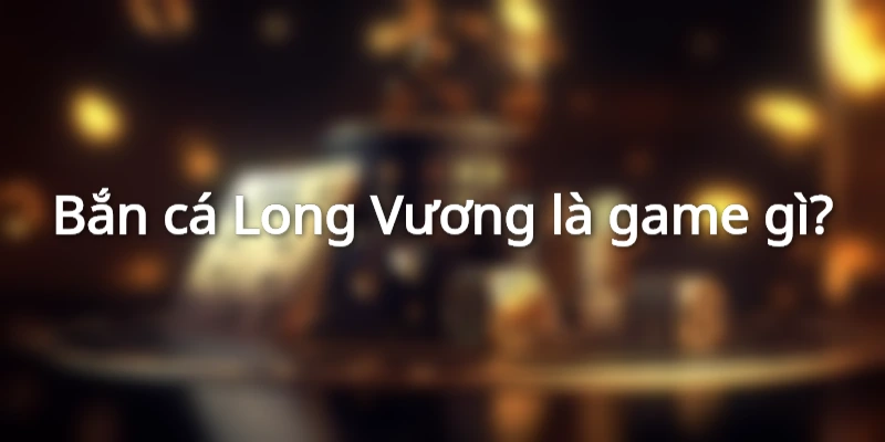 ban-ca-long-vuong-la-gi 