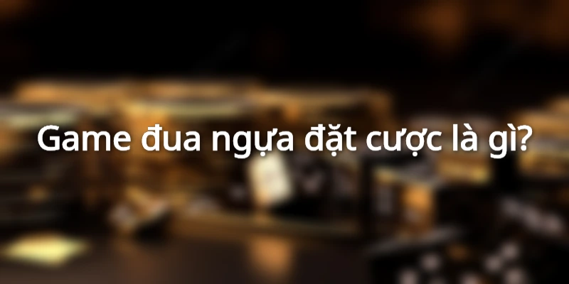 game-dua-ngua-dat-cuoc