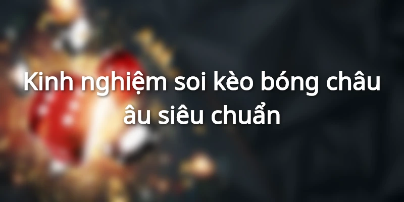 kinh-nghiem-soi-keo-bong-chau-au