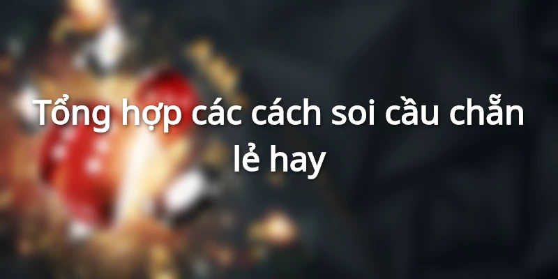 tong-hop-cach-soi-cau-chan-le