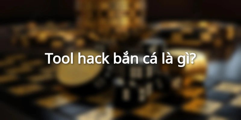 tool-hack-ban-ca-la-gi