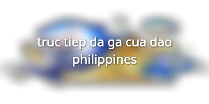 truc-tiep-da-ga-cua-dao-philippines